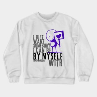 I just want somebody I can be by myself with style 2 Crewneck Sweatshirt